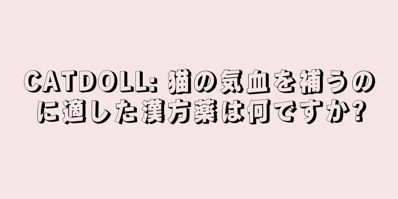 CATDOLL: 猫の気血を補うのに適した漢方薬は何ですか?