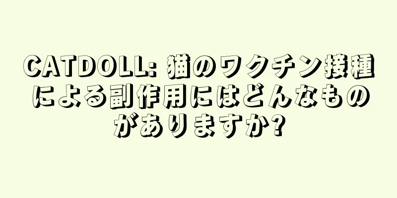 CATDOLL: 猫のワクチン接種による副作用にはどんなものがありますか?