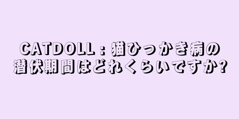CATDOLL : 猫ひっかき病の潜伏期間はどれくらいですか?